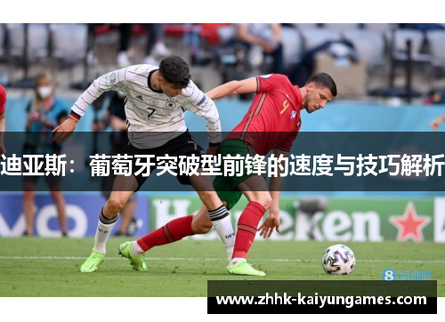 迪亚斯：葡萄牙突破型前锋的速度与技巧解析
