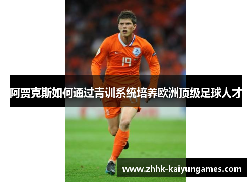 阿贾克斯如何通过青训系统培养欧洲顶级足球人才
