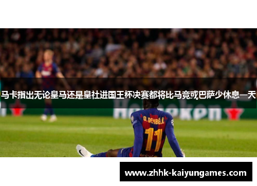 马卡指出无论皇马还是皇社进国王杯决赛都将比马竞或巴萨少休息一天