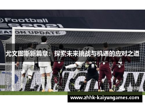 尤文图斯新篇章：探索未来挑战与机遇的应对之道